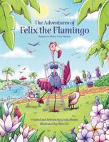 The Adventures of Felix the Flamingo : Based on Many True Stories 1947459449 Book Cover