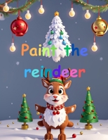 Paint the reindeer B0DR8GPYDH Book Cover