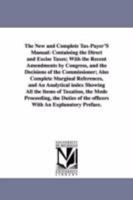 The New and Complete Tax-Payer'S Manual: Containing the Direct and Excise Taxes; With the Recent Amendments by Congress, and the Decisions of the ... index Showing All the Items of Taxation, t 1425515444 Book Cover