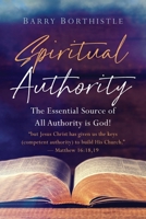 Spiritual Authority: The Essential Source of All Authority is God! 1954618522 Book Cover