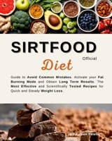 Sirtfood Diet: Official Guide To Avoid Common Mistakes. Activate Your Fat Burning Mode And Obtain Long Term Results.The Most Effective, Scientifically Tested Recipes For Quick And Steady Weight Loss 1801093679 Book Cover