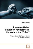 Bringing a Global Education Perspective To Understand the ?Other?: A Case Study of Western Myths of Muslim Women 3639154525 Book Cover