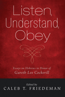 Listen, Understand, Obey: Essays on Hebrews in Honor of Gareth Lee Cockerill 1498278531 Book Cover