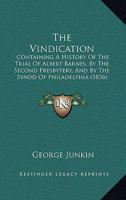 The Vindication: Containing A History Of The Trial Of Albert Barnes, By The Second Presbytery, And By The Synod Of Philadelphia 1165670046 Book Cover