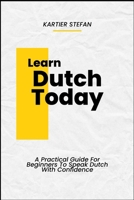 Learn Dutch Today: A Practical Guide For Beginners To Speak Dutch With Confidence B0DTZ54B5Y Book Cover