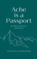 Ache is a Passport: Love Letters to Survivors of Spiritual Abuse B0BKJPZTL5 Book Cover
