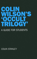 Colin Wilson's 'Occult Trilogy': A Guide for Students 1846947065 Book Cover