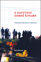 A Survivor Named Trauma: Holocaust Memory in Lithuania 1438477201 Book Cover