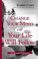 Change Your Mind And Your Life Will Follow: 12 Simple Principles 1573242136 Book Cover