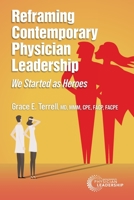 Reframing Contemporary Physician Leadership: We Started as Heroes 0996663231 Book Cover