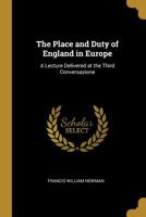 The Place and Duty of England in Europe: A Lecture Delivered at the Third Conversazione 0526480696 Book Cover