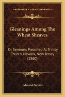 Gleanings Among The Wheat Sheaves: Or Sermons Preached At Trinity Church, Newark, New Jersey 1436859166 Book Cover