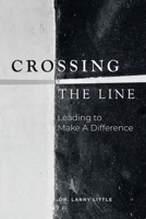 Crossing the Line: Leading to Make a Difference 1663213763 Book Cover