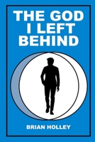 The God I Left Behind: A journey from fundamentalism to faith B08GB3HK45 Book Cover