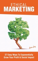 Ethical Marketing: 27 Easy Ways To Exponentially Grow Your Profit Social Impact B08VYJKD4J Book Cover