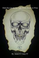 Dark Days Inside the Light While Drunk on Wine 1539347478 Book Cover