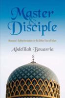 Master and Disciple: Morocco's Authoritarianism or the Other Face of Islam 1425972381 Book Cover