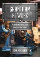 Grantham at Work: People and Industries Through the Years 1445677636 Book Cover