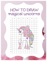 How to Draw Magical Unicorns: How to Draw Magical Unicorns for Kids Dream Come True Amazing Cute Unicorn Kawaii A Step-by-Step Drawing and Activity ... 110 Pages of 8.5"x11" Blank Paper for Drawing 1674577834 Book Cover
