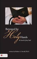 Betrayed by Holy Hands: In Search of My Soul 1607996103 Book Cover