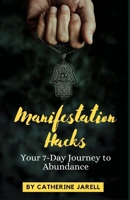 Manifestation Hacks: Your 7-Day Journey to Abundance B0CTKLLZWP Book Cover