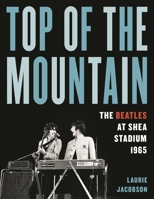 Top of the Mountain: The Beatles at Shea Stadium 1965 1493065289 Book Cover