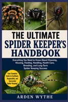 The Ultimate Spider Keeper's Handbook: Everything You Need to Know About Choosing, Housing, Feeding, Handling, Health Care, Breeding, and Long-Term Spider Keeping Success B0H7F9BCS1 Book Cover