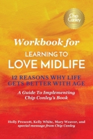 Workbook for Learning To Love Midlife: 12 Reasons Why Life Gets Better with Age: A Guide to Implementing Chip Conley's Book B0DZQM8XVR Book Cover