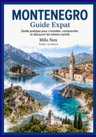 Monténégro Guide Expat: Guide pratique pour s’installer, comprendre et découvrir les trésors cachés (Expats by Obscyra) B0FRXQDMYD Book Cover