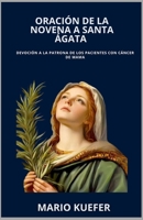 ORACIÓN DE LA NOVENA A SANTA ÁGATA: Devoción a la patrona de los pacientes con cáncer de mama (Spanish Translation) (Spanish Edition) B0GSGWMD8M Book Cover