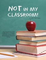 Not in My Classroom! 1937165876 Book Cover