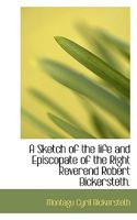 A Sketch of the Life and Episcopate of the Right Reverend Robert Bickersteth, D.D., Bishop of Ripon, 1857-1884 1021417556 Book Cover