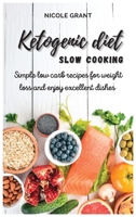 Ketogenic diet slow cooking: Simple low carb recipes for weight loss and enjoy excellent dishes 180169690X Book Cover