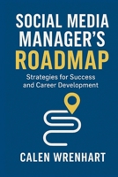 Social Media Manager’s Roadmap: Strategies for Success and Career Development B0FQVTYDLZ Book Cover