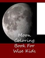 Moon Coloring Book for Wise Kids 153506028X Book Cover