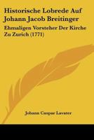 Historische Lobrede Auf Johann Jacob Breitinger: Ehmaligen Vorsteher Der Kirche Zu Zurich 1166950247 Book Cover