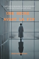 Une heure avant la fin: Il suffit parfois de pousser la bonne porte pour perdre tout ce qu’on pensait savoir. (French Edition) B0F2GSGZWT Book Cover