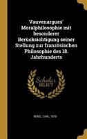 Vauvenargues' Moralphilosophie mit Besonderer Berücksichtigung Seiner Stellung zur Französischen Philosophie des 18 Jahrhunderts: ... 0353741698 Book Cover