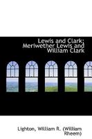Lewis and Clark: Meriwether Lewis and William Clark 1508598169 Book Cover