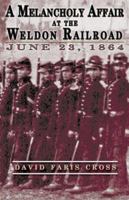 A Melancholy Affair at the Weldon Railroad: The Vermont Brigade, June 23, 1864 1572493321 Book Cover