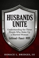 HUSBANDS UNITE!: Understanding the Three People Who Make Up A Married Woman B0GY5ZKZQG Book Cover