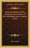 Historical Sketches Of The Formation And Founders Of The Philadelphia Hose Company 1120294304 Book Cover