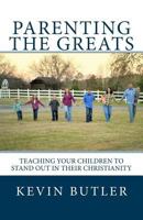 Parenting the Greats: Teaching Your Children to Stand Out in Their Christianity 1493640860 Book Cover