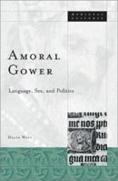 Amoral Gower: Language, Sex, and Politics 0816640289 Book Cover