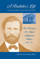 A Bachelor's Life in Antebellum Mississippi: The Diary of Dr. Elijah Millington Walker, 1849-1852 1572332832 Book Cover