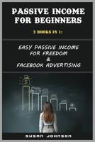Passive Income for Beginners: 2 books in 1: Easy P???iv? In??m? for Fr??d?m & Facebook Advertising 1072165171 Book Cover