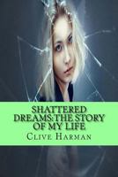 Shattered Dreams: The Story of My Life: Three Volumes Combind Into One 1546576746 Book Cover