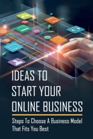 Ideas To Start Your Online Business: Steps To Choose A Business Model That Fits You Best: Steps To Make A Living Selling On Ebay B09CRNHV6F Book Cover
