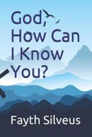 God, How Can I Know You? 1090650809 Book Cover