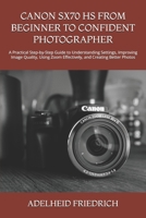 CANON SX70 HS FROM BEGINNER TO CONFIDENT PHOTOGRAPHER: A Practical Step-by-Step Guide to Understanding Settings, Improving Image Quality, Using Zoom Effectively, and Creating Better Photos B0HKF4XLJM Book Cover
